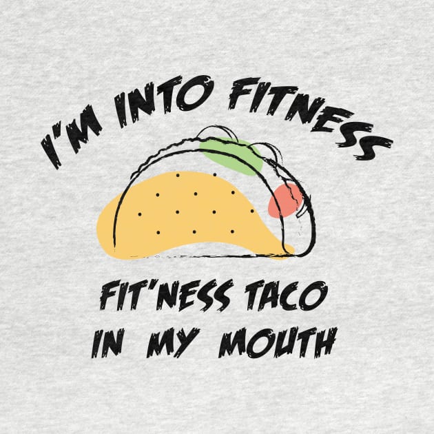 I'M INTO FITNESS FIT'NESS TACO IN MY MOUTH by Dizzyland